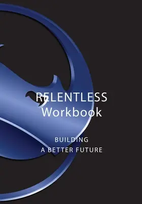 Relentless Workbook : Construire un avenir meilleur - Relentless Workbook: Building A Better Future