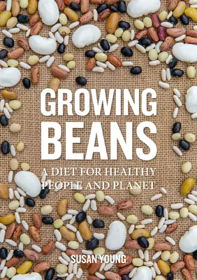 Cultiver des haricots : Un régime alimentaire pour des personnes et une planète en bonne santé - Growing Beans: A Diet for Healthy People & Planet