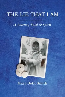 Le mensonge que je suis : un voyage de retour à l'esprit - The Lie That I Am: A Journey Back to Spirit