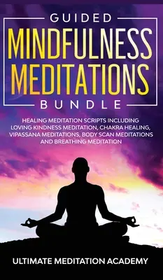 Ensemble de méditations guidées de pleine conscience : Méditations de guérison incluant la méditation de l'amour bienveillant, la guérison des chakras, les méditations Vipassana, la méditation corporelle. - Guided Mindfulness Meditations Bundle: Healing Meditation Scripts Including Loving Kindness Meditation, Chakra Healing, Vipassana Meditations, Body Sc