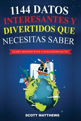 1144 Datos Interesantes Y Divertidos Que Necesitas Saber - Apprenez l'espagnol avec 1144 faits ! - 1144 Datos Interesantes Y Divertidos Que Necesitas Saber - Learn Spanish With 1144 Facts!