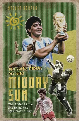 Dans la chaleur du soleil de midi : L'histoire indélébile de la Coupe du monde 1986 - In the Heat of the Midday Sun: The Indelible Story of the 1986 World Cup