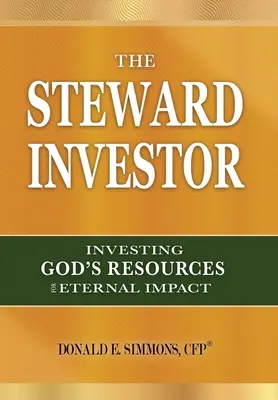 L'investisseur avisé : Investir les ressources de Dieu pour un impact éternel - The Steward Investor: Investing God's Resources for Eternal Impact