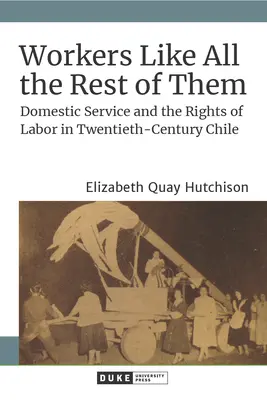 Des travailleurs comme les autres : Le service domestique et les droits du travail dans le Chili du XXe siècle - Workers Like All the Rest of Them: Domestic Service and the Rights of Labor in Twentieth-Century Chile