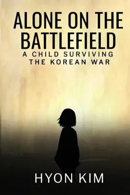 Seul sur le champ de bataille : Un enfant survivant de la guerre de Corée - Alone on the Battlefield: A Child Surviving the Korean War