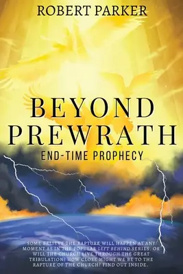 Au-delà de Prewrath : La prophétie de la fin des temps - Beyond Prewrath: End-Time Prophecy