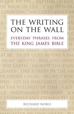 L'écriture sur le mur : Les phrases de tous les jours de la Bible du roi Jacques - The Writing on the Wall: Everyday Phrases from the King James Bible