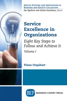 Service Excellence in Organizations, Volume I : Eight Key Steps to Follow and Achieve It (L'excellence du service dans les organisations, Volume I : Huit étapes clés à suivre et à réaliser) - Service Excellence in Organizations, Volume I: Eight Key Steps to Follow and Achieve It