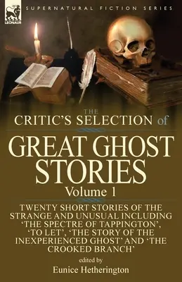 The Critic's Selection of Great Ghost Stories (Sélection de grandes histoires de fantômes par la critique) : Volume 1 - Vingt nouvelles de l'étrange et de l'insolite, dont « Le Spectre de Tappington », « Laisser faire », « Le Monde », « Le Monde », « Le Monde », « Le Monde », « Le Monde », « Le Mond - The Critic's Selection of Great Ghost Stories: Volume 1-Twenty Short Stories of the Strange and Unusual Including 'The Spectre of Tappington', 'To Let
