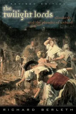 Les seigneurs du crépuscule : Elizabeth I et le premier holocauste irlandais - The Twilight Lords: Elizabeth I and the First Irish Holocaust