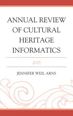 Revue annuelle de l'informatique du patrimoine culturel : 2015 - Annual Review of Cultural Heritage Informatics: 2015