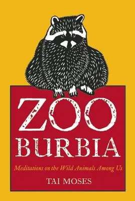 Zooburbia : Méditations sur les animaux sauvages parmi nous - Zooburbia: Meditations on the Wild Animals Among Us