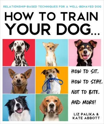 Comment dresser son chien : Une approche relationnelle pour un chien bien élevé - How to Train Your Dog: A Relationship-Based Approach for a Well-Behaved Dog