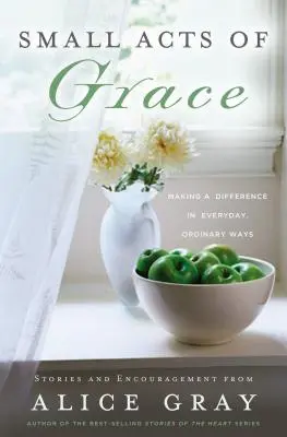 Petits actes de grâce : Vous pouvez faire la différence au quotidien, de manière ordinaire - Small Acts of Grace: You Can Make a Difference in Everday, Ordinary Ways