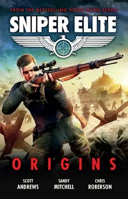 Sniper Elite : Origines - Trois histoires originales dans l'univers du jeu vidéo à succès - Sniper Elite: Origins - Three Original Stories Set in the World of the Hit Video Game