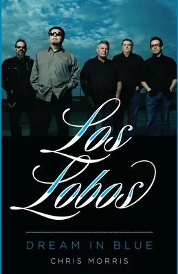 Los Lobos : Dream in Blue - Los Lobos: Dream in Blue