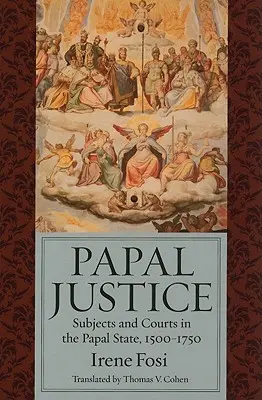 La justice papale : Sujets et tribunaux dans l'État pontifical, 1500-1750 - Papal Justice: Subjects and Courts in the Papal State, 1500-1750