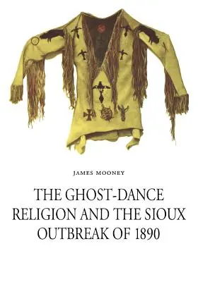 La religion de la danse des fantômes et l'épidémie sioux de 1890 - The Ghost-Dance Religion and the Sioux Outbreak of 1890