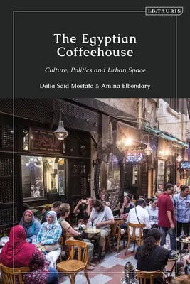 Le café égyptien : Culture, politique et espace urbain - The Egyptian Coffeehouse: Culture, Politics and Urban Space