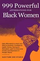 999 Affirmations puissantes pour les femmes noires : Les Affirmations Quotidiennes qui vous aideront à développer votre esprit vers la positivité, la confiance, la santé, l'argent, le succès et la motivation. Apprendre - 999 Powerful Affirmations for Black Women: Daily Affirmations to Hack your Mind to Positivity, Confidence, Health, Money, Success & Motivation. Learn