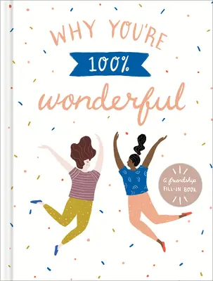 Pourquoi tu es 100% merveilleuse : Un livre à remplir sur l'amitié - Why You're 100% Wonderful: A Friendship Fill-In Book