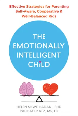 L'enfant émotionnellement intelligent : Stratégies efficaces pour élever des enfants conscients d'eux-mêmes, coopératifs et équilibrés - The Emotionally Intelligent Child: Effective Strategies for Parenting Self-Aware, Cooperative, and Well-Balanced Kids