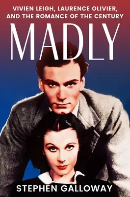 Truly, Madly : Vivien Leigh, Laurence Olivier et la romance du siècle - Truly, Madly: Vivien Leigh, Laurence Olivier, and the Romance of the Century