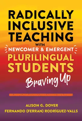 L'enseignement radicalement inclusif avec les nouveaux arrivants et les étudiants plurilingues émergents : Braving Up - Radically Inclusive Teaching with Newcomer and Emergent Plurilingual Students: Braving Up
