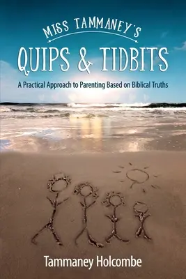 Miss Tammaney's Quips & Tidbits : Une approche pratique de la parentalité basée sur des vérités bibliques - Miss Tammaney's Quips & Tidbits: A Practical Approach to Parenting Based on Biblical Truths