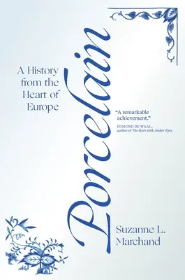 La porcelaine : Une histoire au cœur de l'Europe - Porcelain: A History from the Heart of Europe