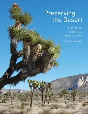 Préserver le désert : Une histoire du parc national de Joshua Tree - Preserving the Desert: A History of Joshua Tree National Park