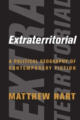 Extraterritorial : Une géographie politique de la fiction contemporaine - Extraterritorial: A Political Geography of Contemporary Fiction