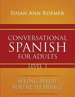 Conversational Spanish For Adults Seeing What You're Hearing ! Niveau I - Conversational Spanish For Adults Seeing What You're Hearing! Level I