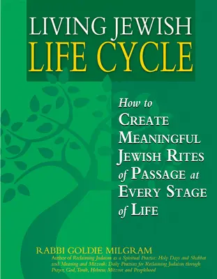 Vivre le cycle de vie juif : Comment créer des rites de passage juifs significatifs à chaque étape de la vie - Living Jewish Life Cycle: How to Create Meaningful Jewish Rites of Passage at Every Stage of Life