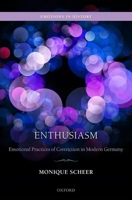 Enthousiasme : Pratiques émotionnelles de la conviction dans l'Allemagne moderne - Enthusiasm: Emotional Practices of Conviction in Modern Germany