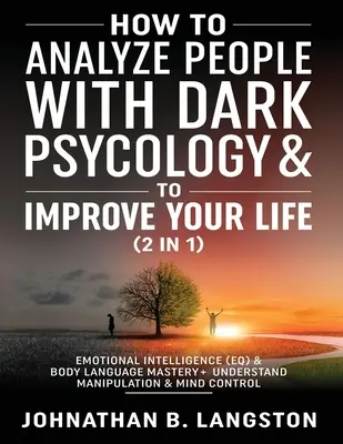 Comment analyser les gens avec la psychologie noire et améliorer votre vie (2 en 1) : Intelligence émotionnelle (QE) et maîtrise du langage corporel + Comprendre la manipulat - How to Analyze people with dark Psychology & to improve your life (2 in 1): Emotional Intelligence (EQ) & Body Language mastery + Understand Manipulat