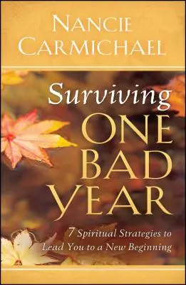 Survivre à une mauvaise année : 7 stratégies spirituelles pour vous conduire à un nouveau départ - Surviving One Bad Year: 7 Spiritual Strategies to Lead You to a New Beginning