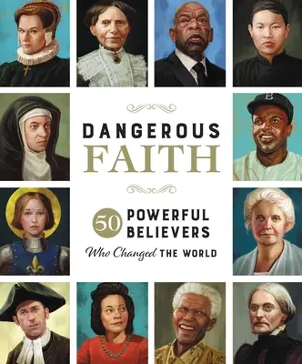 Foi dangereuse : 50 croyants puissants qui ont changé le monde - Dangerous Faith: 50 Powerful Believers Who Changed the World