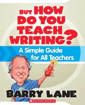 Mais comment enseigner l'écriture ? Un guide simple pour tous les enseignants - But How Do You Teach Writing?: A Simple Guide for All Teachers