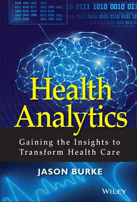 L'analyse de la santé : Obtenir les informations nécessaires à la transformation des soins de santé - Health Analytics: Gaining the Insights to Transform Health Care