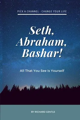 Seth, Abraham, Bashar ! Tout ce que vous voyez, c'est vous-même - Seth, Abraham, Bashar!: All that you see is yourself