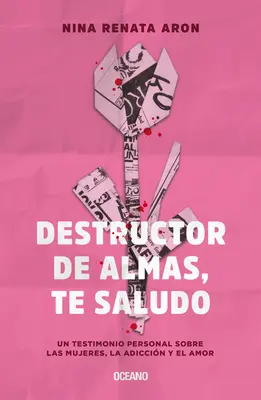 Destructor de Almas, Te Saludo : Un Libro Sobre Las Mujeres, El Amor Y La Adiccin - Destructor de Almas, Te Saludo: Un Libro Sobre Las Mujeres, El Amor Y La Adiccin