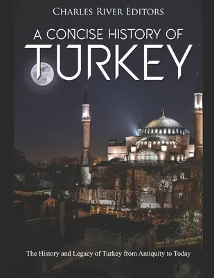 Une histoire concise de la Turquie : L'histoire et l'héritage de la Turquie de l'Antiquité à nos jours - A Concise History of Turkey: The History and Legacy of Turkey from Antiquity to Today