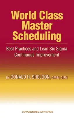 World Class Master Scheduling : Meilleures pratiques et amélioration continue Lean Six SIGMA - World Class Master Scheduling: Best Practices and Lean Six SIGMA Continuous Improvement