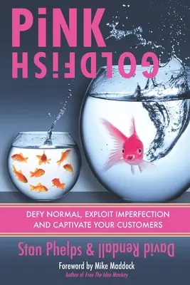 Le poisson rouge rose : Défiez la normalité, exploitez l'imperfection et captivez vos clients - Pink Goldfish: Defy Normal, Exploit Imperfection and Captivate Your Customers