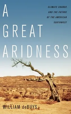 Une grande aridité : Le changement climatique et l'avenir du Sud-Ouest américain - A Great Aridness: Climate Change and the Future of the American Southwest