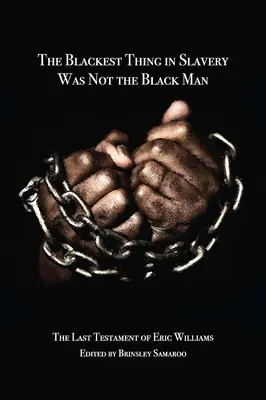 La chose la plus noire dans l'esclavage n'était pas l'homme noir : Le dernier testament d'Eric Williams - The Blackest Thing in Slavery Was Not the Black Man: The Last Testament of Eric Williams