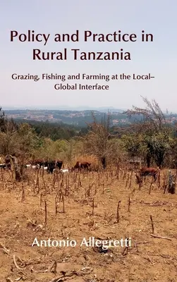 Politique et pratique en Tanzanie rurale : Le pâturage, la pêche et l'agriculture à l'interface local-global - Policy and Practice in Rural Tanzania: Grazing, Fishing and Farming at the Local-Global Interface