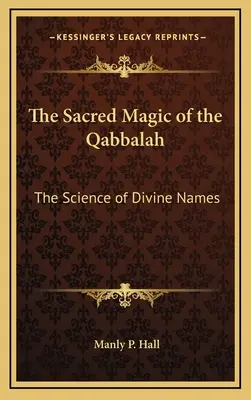 La magie sacrée de la Qabbale : La science des noms divins - The Sacred Magic of the Qabbalah: The Science of Divine Names