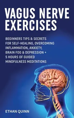 Exercices pour le nerf vague : Les exercices du nerf vague - Conseils et secrets pour l'autoguérison, vaincre l'inflammation, l'anxiété, le brouillard cérébral et la dépression + 5 heures d'exercices guidés. - Vagus Nerve Exercises: Beginner Tips & secrets for self-healing, Overcoming Inflammation, Anxiety, Brain Fog & Depression + 5 Hours Of Guided